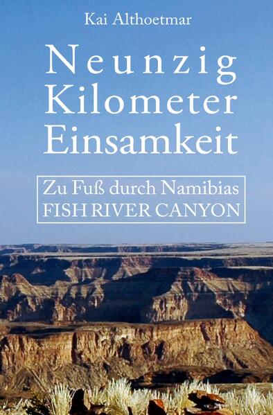 Image of Neunzig Kilometer Einsamkeit. Zu Fuß durch Namibias Fish River Canyon