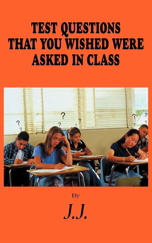 TEST QUESTIONS THAT YOU WISHED WERE ASKED IN CLASS