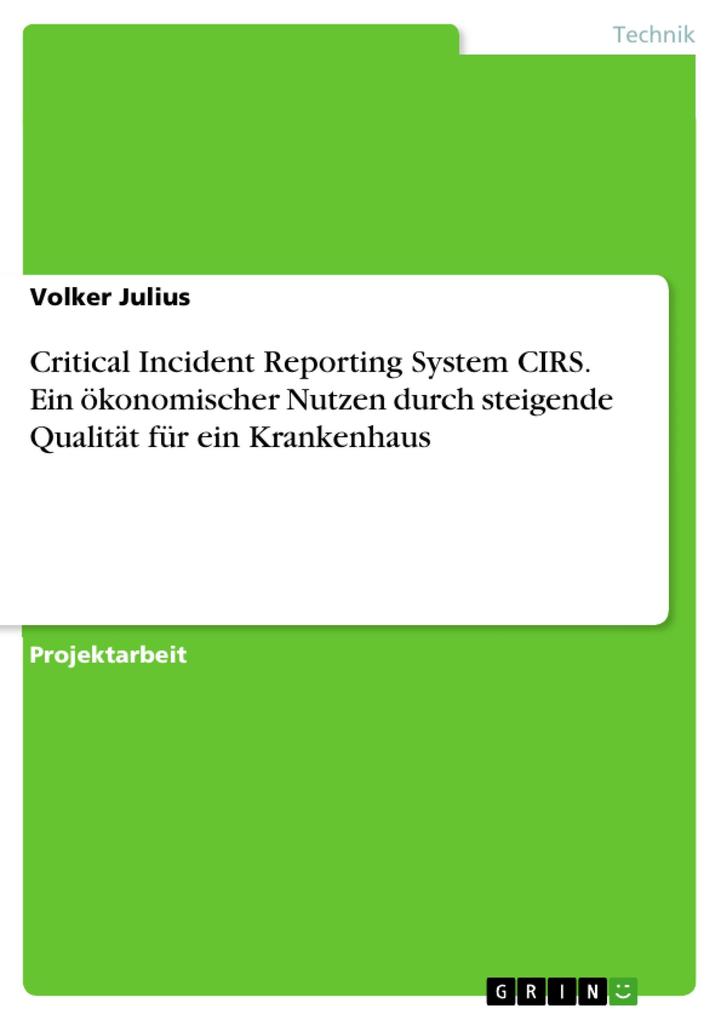 Critical Incident Reporting System CIRS. Ein ökonomischer Nutzen durch steigende Qualität für ein Krankenhaus - Volker Julius