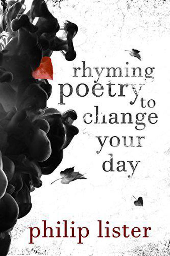 Rhyming Poetry To Change Your Day (Rhyming Poetry by Philip Lister #1)