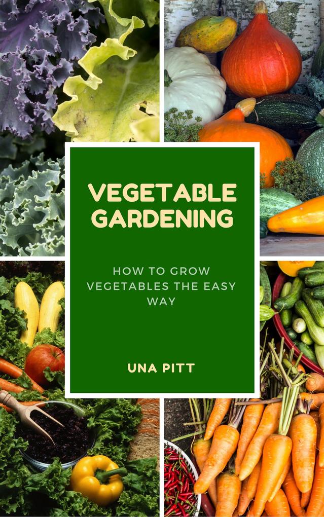 Vegetable Gardening: How to Grow Vegetables The Easy Way