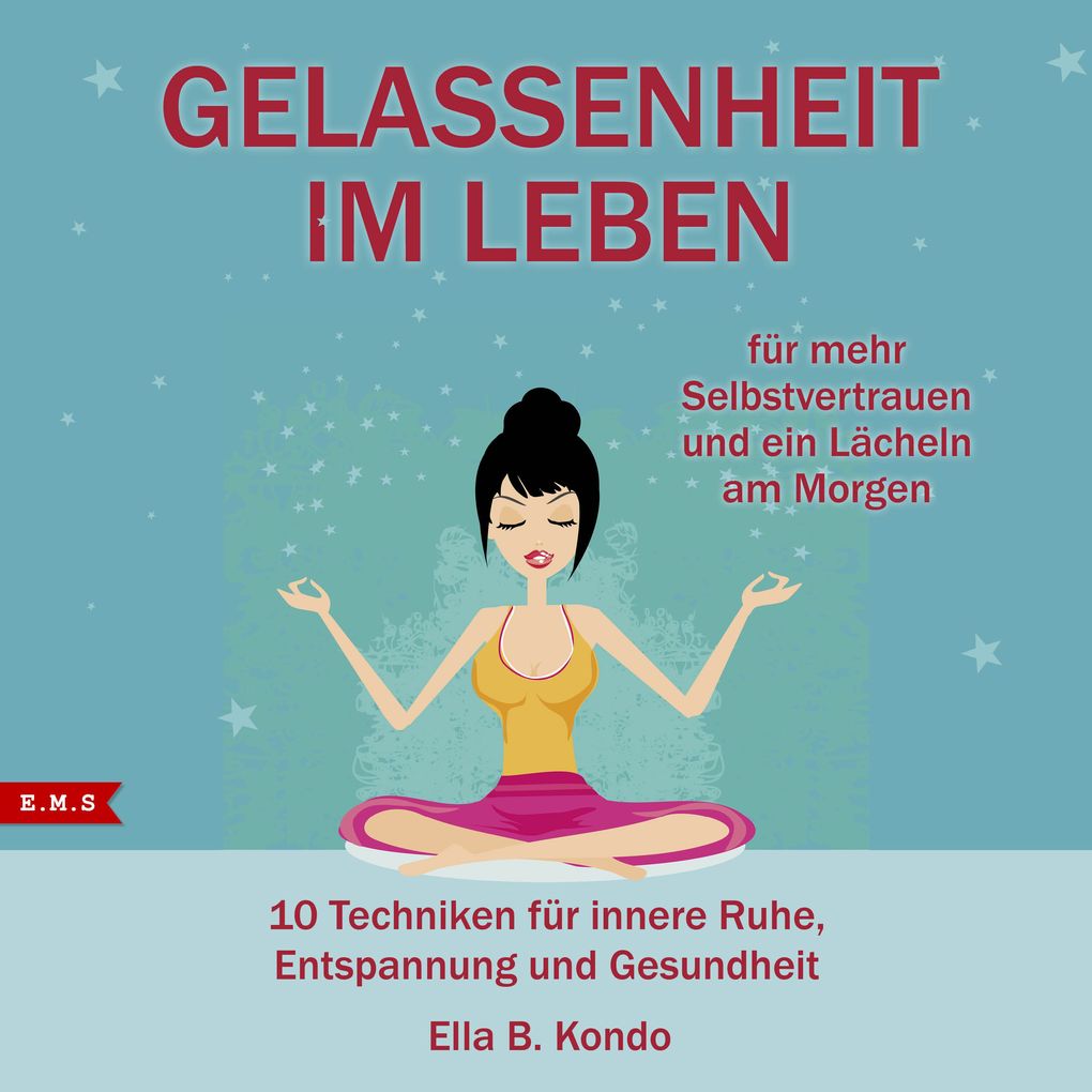 Gelassenheit im Leben: 10 Techniken für innere Ruhe Entspannung und Gesundheit