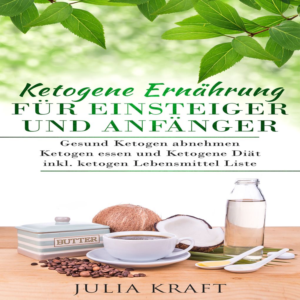 Ketogene Ernährung für Einsteiger und Anfänger: Gesund ketogen abnehmen und ketogen essen Ketogene Diät