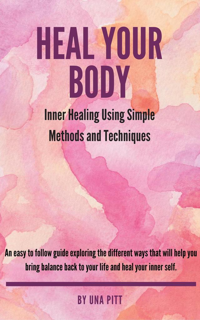 Heal Your Body: Inner Healing Using Simple Methods and Techniques