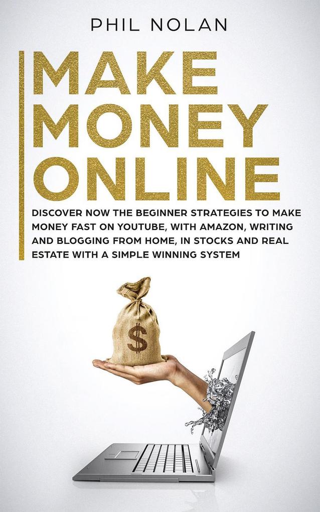 Make Money Online: Discover now the Beginner Strategies to make money fast on Youtube with Amazon writing and blogging from Home in Stocks and Real Estate with a simple winning System