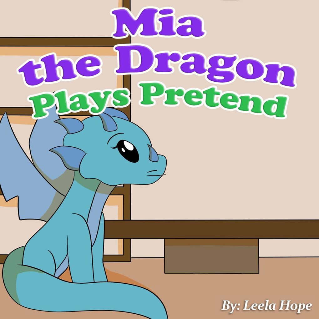 Mia the Dragon Plays Pretend (Bedtime children‘s books for kids early readers)