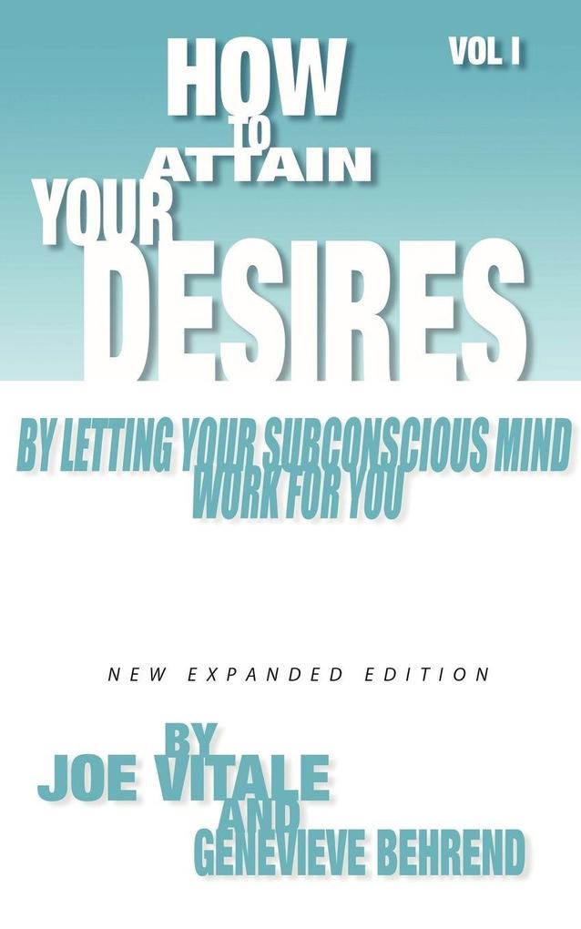 How to Attain Your Desires by Letting Your Subconscious Mind Work for You Volume 1