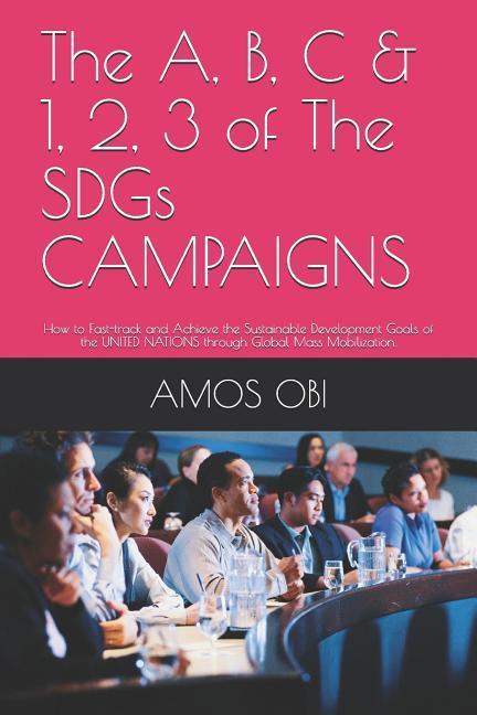 The A B C & 1 2 3 of the Sdgs Campaigns: How to Fast-Track and Achieve the Sustainable Development Goals of the United Nations Through Global Mass