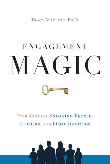 Engagement Magic: Five Keys for Engaging People Leaders and Organizations