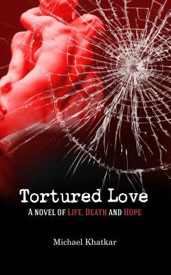 Tortured Love: A Novel of Life Death and Hope