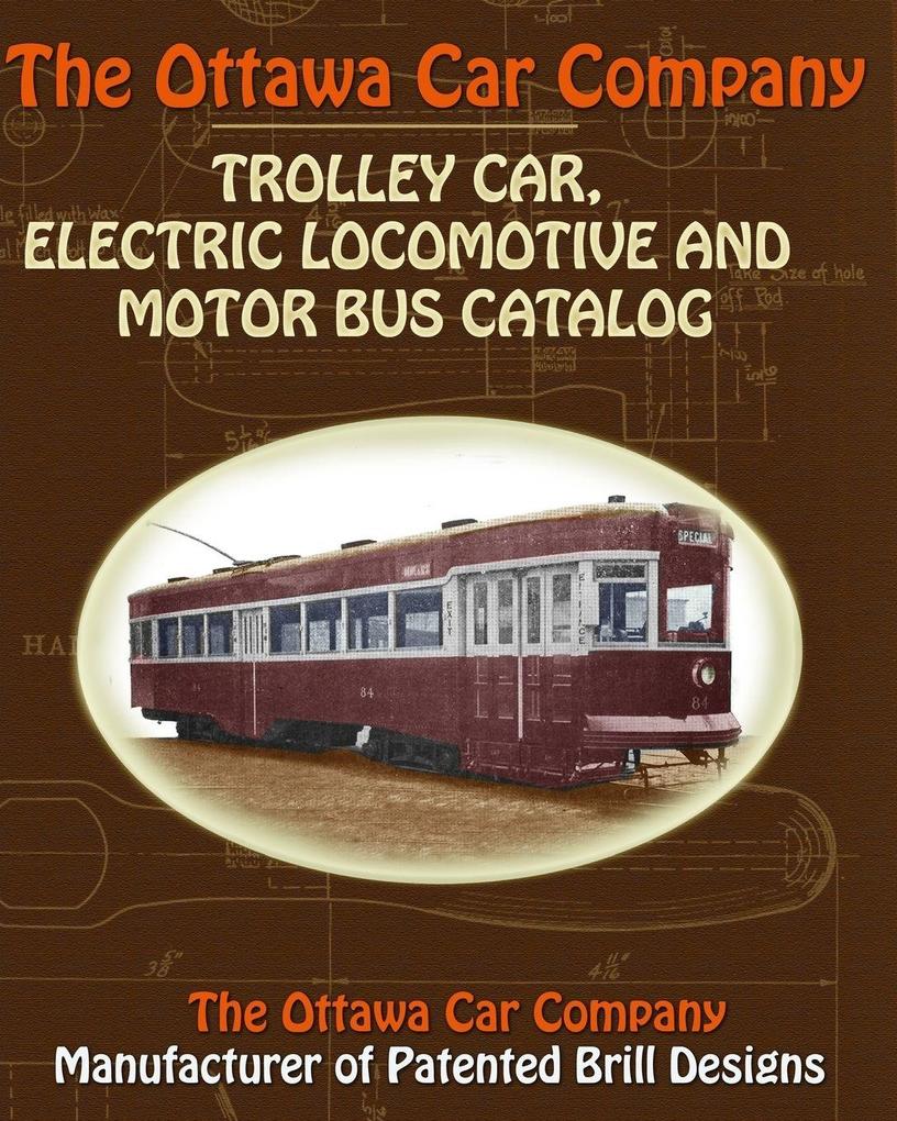 The Ottawa Car Company Trolley Car Electric Locomotive and Motor Bus Catalog