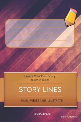 Story Lines - Create Your Own Story Activity Book Plan Write and Illustrate: Burnt Rusty Metal Unleash Your Imagination Write Your Own Story Create