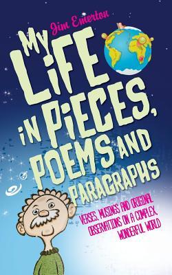My Life in Pieces Poems and Paragraphs: Verses musings and original observations on a complex wonderful world