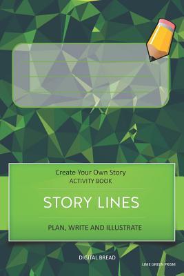 Story Lines - Create Your Own Story Activity Book Plan Write and Illustrate: Lime Green Prism Unleash Your Imagination Write Your Own Story Create