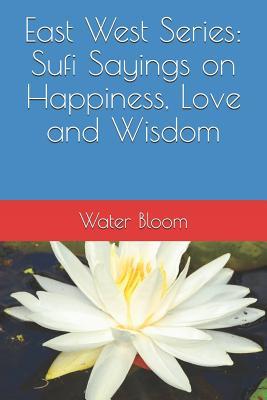 East West Series: Sufi Sayings on Happiness Love and Wisdom