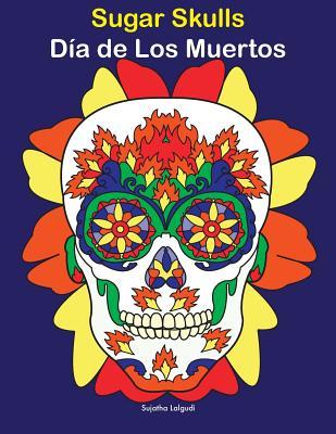 Sugar Skulls - Día de Los Muertos: Day of the Dead Coloring Book for Adults