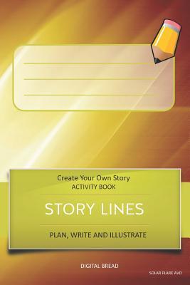 Story Lines - Create Your Own Story Activity Book Plan Write and Illustrate: Solar Flare Avo Unleash Your Imagination Write Your Own Story Create Y