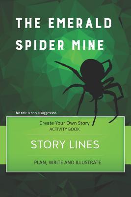 Story Lines - The Emerald Spider Mine - Create Your Own Story Activity Book: Plan Write & Illustrate Your Own Story Ideas and Illustrate Them with 6