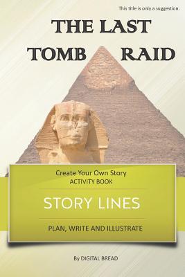 Story Lines - The Last Tomb Raid - Create Your Own Story Activity Book: Plan Write & Illustrate Your Own Story Ideas and Illustrate Them with 6 Story