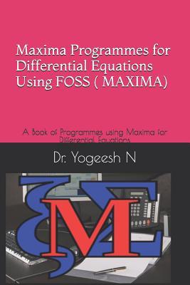 Maxima Programmes for Differential Equations Using Foss ( Maxima): A Book of Programmes Using Maxima for Differential Equations