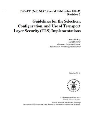 Guidelines for the Selection Configuration and Use of Transport Layer Security (TLS) Implementations: DRAFT (2nd) NIST SP 800-52 R2