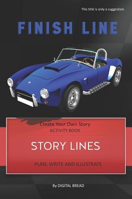 Story Lines - Finish Line - Create Your Own Story Activity Book: Plan Write & Illustrate Your Own Story Ideas and Illustrate Them with 6 Story Boards