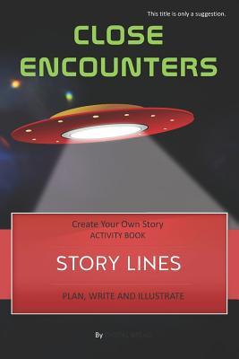 Story Lines - Close Encounters - Create Your Own Story Activity Book: Plan Write & Illustrate Your Own Story Ideas and Illustrate Them with 6 Story B