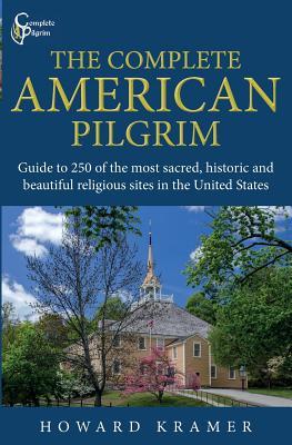 The Complete American Pilgrim: Guide to 250 of the most sacred historic and beautiful religious sites in the United States