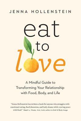 Eat to Love: A Mindful Guide to Transforming Your Relationship with Food Body and Life