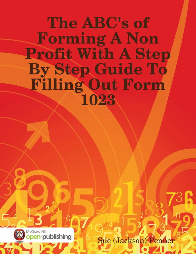 The ABC‘s of Forming a Non Profit With a Step By Step Guide to Filling Out Form 1023