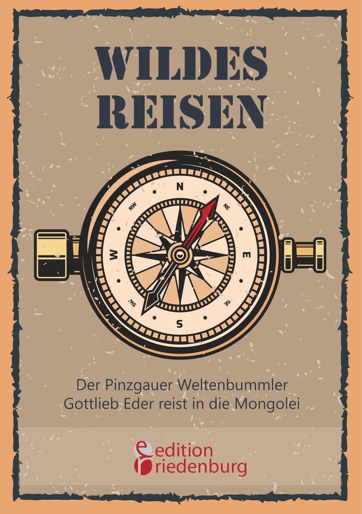 Wildes Reisen - Der Pinzgauer Weltenbummler Gottlieb Eder reist in die Mongolei
