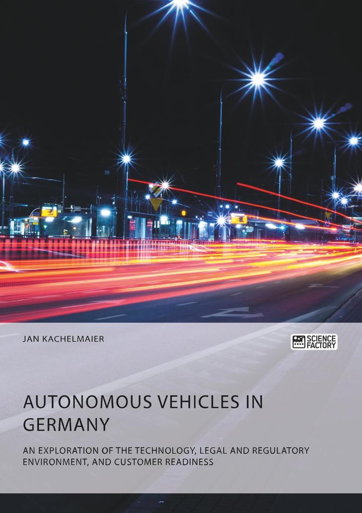 Autonomous Vehicles in Germany. An Exploration of the Technology Legal and Regulatory Environment and Customer Readiness