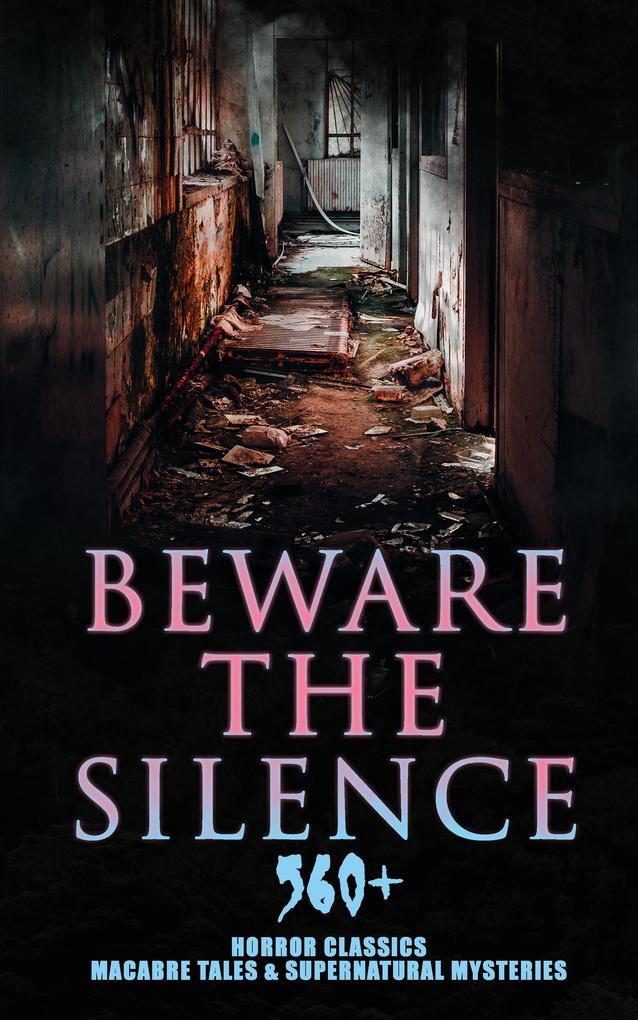 Beware The Silence: 560+ Horror Classics Macabre Tales & Supernatural Mysteries