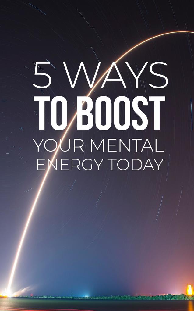 5 Ways To Boost Your Mental Energy