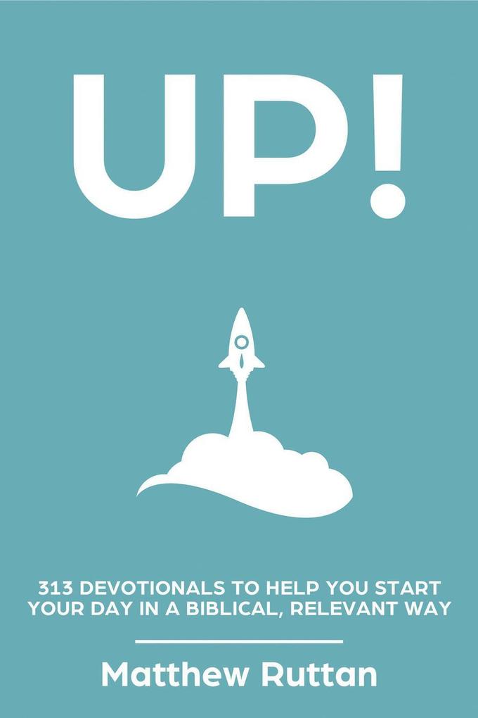 UP! — 313 Devotionals To Help You Start Your Day in a Biblical Relevant Way