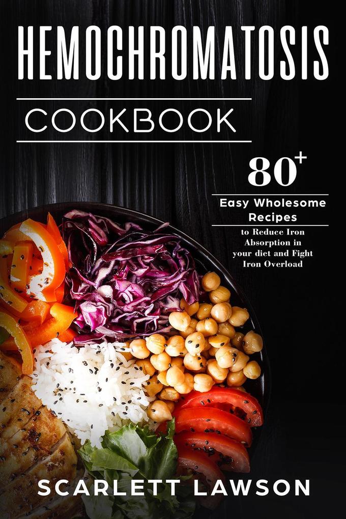 Hemochromatosis Cookbook: 80+ Easy Wholesome Recipes to Reduce Iron Absorption and Fight Iron Overload