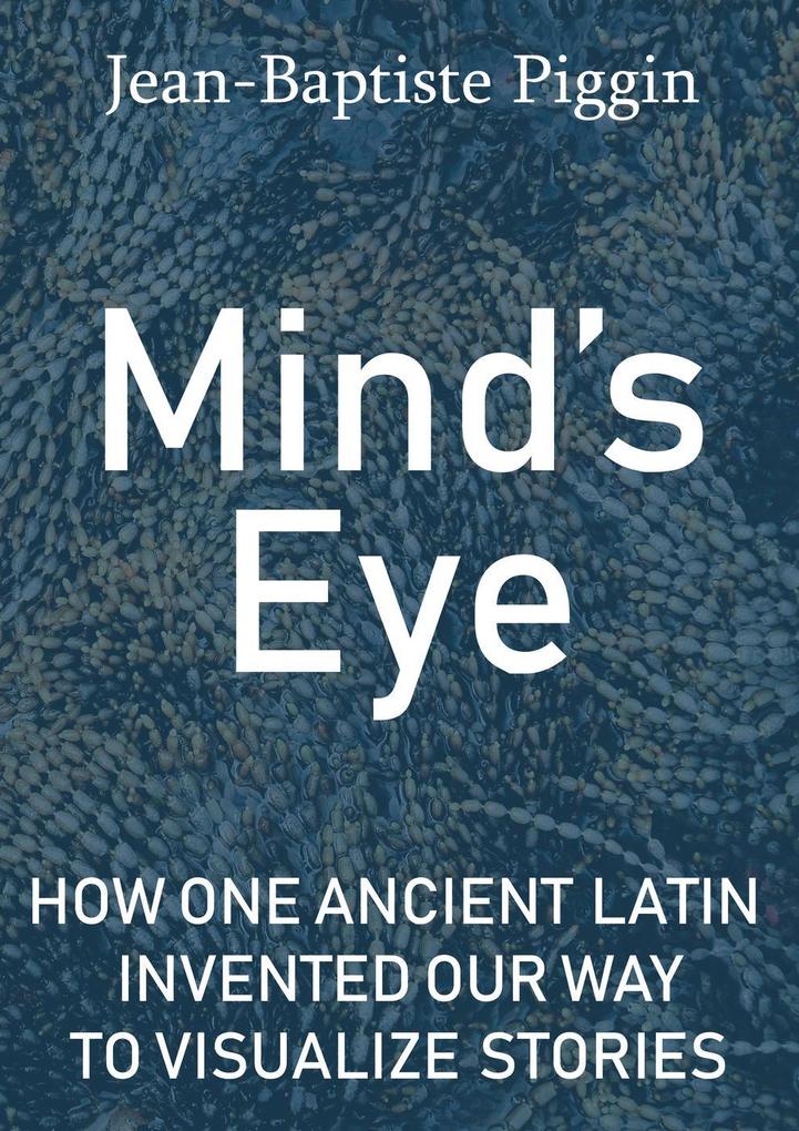 Mind‘s Eye: How One Ancient Latin Invented Our Way to Visualize Stories