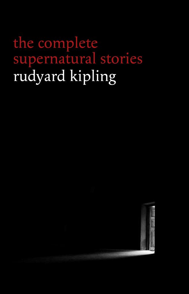 Rudyard Kipling: The Complete Supernatural Stories (30+ tales of horror and mystery: The Mark of the Beast The Phantom Rickshaw The Strange Ride of Morrowbie Jukes Haunted Subalterns...) (Halloween Stories)