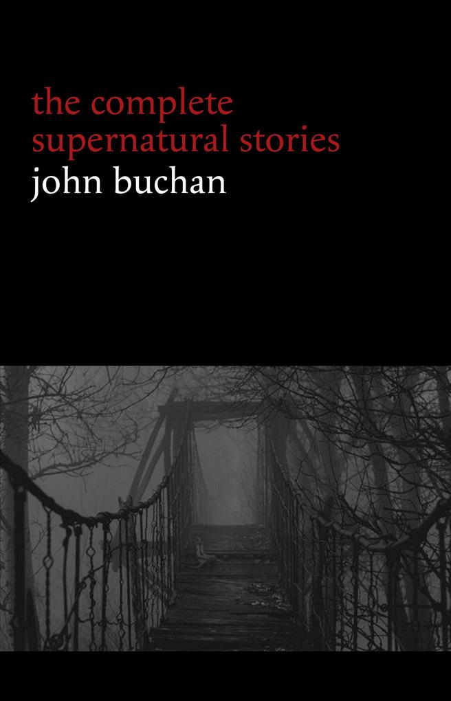 John Buchan: The Complete Supernatural Stories (20+ tales of horror and mystery: Fullcircle The Watcher by the Threshold The Wind in the Portico The Grove of Ashtaroth Tendebant Manus...) (Halloween Stories)