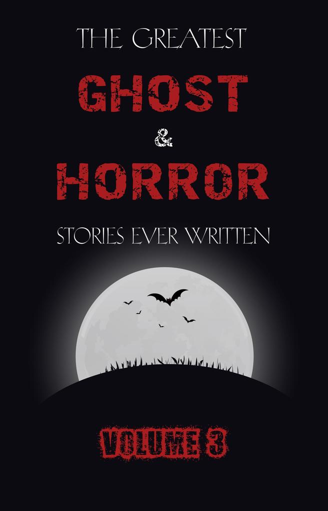Greatest Ghost and Horror Stories Ever Written: volume 3 (30 short stories)