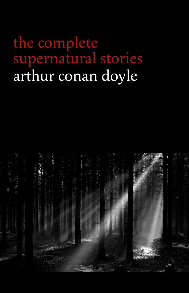 Arthur Conan Doyle: The Complete Supernatural Stories (20+ tales of horror and mystery: Lot No. 249 The Captain of the Polestar The Brown Hand The Parasite The Silver Hatchet...) (Halloween Stories)
