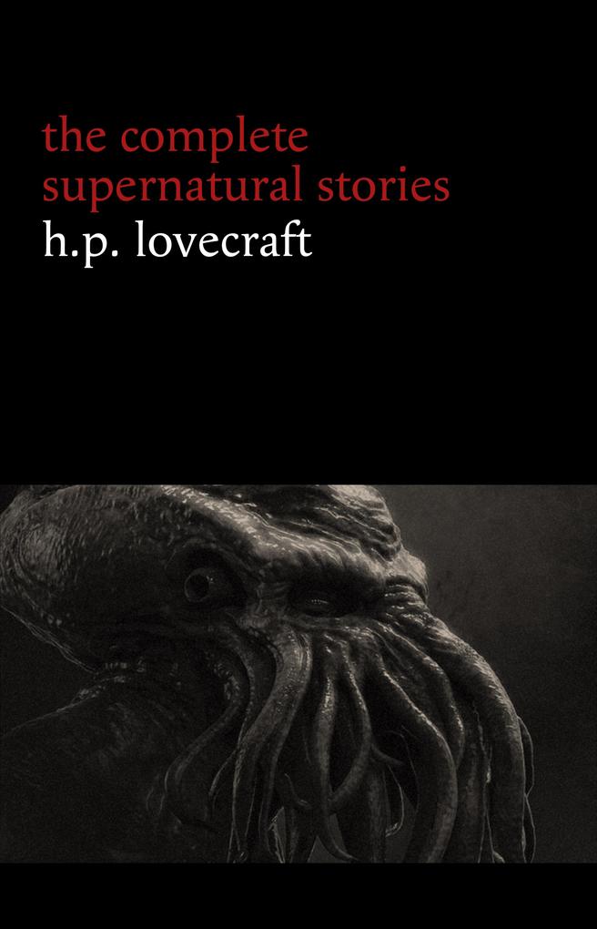H. P. Lovecraft: The Complete Supernatural Stories (100+ tales of horror and mystery: The Rats in the Walls The Call of Cthulhu The Shadow Out of Time At the Mountains of Madness...) (Halloween Stories)