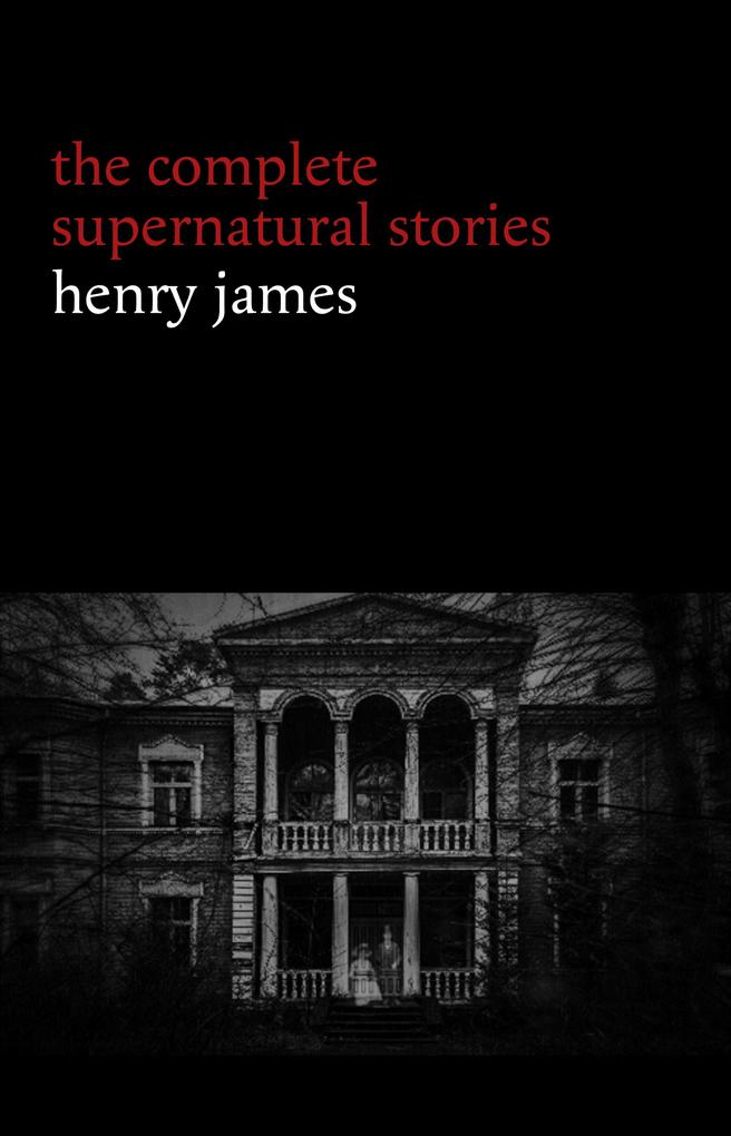Henry James: The Complete Supernatural Stories (20+ tales of ghosts and mystery: The Turn of the Screw The Real Right Thing The Ghostly Rental The Beast in the Jungle...) (Halloween Stories) - James Henry James