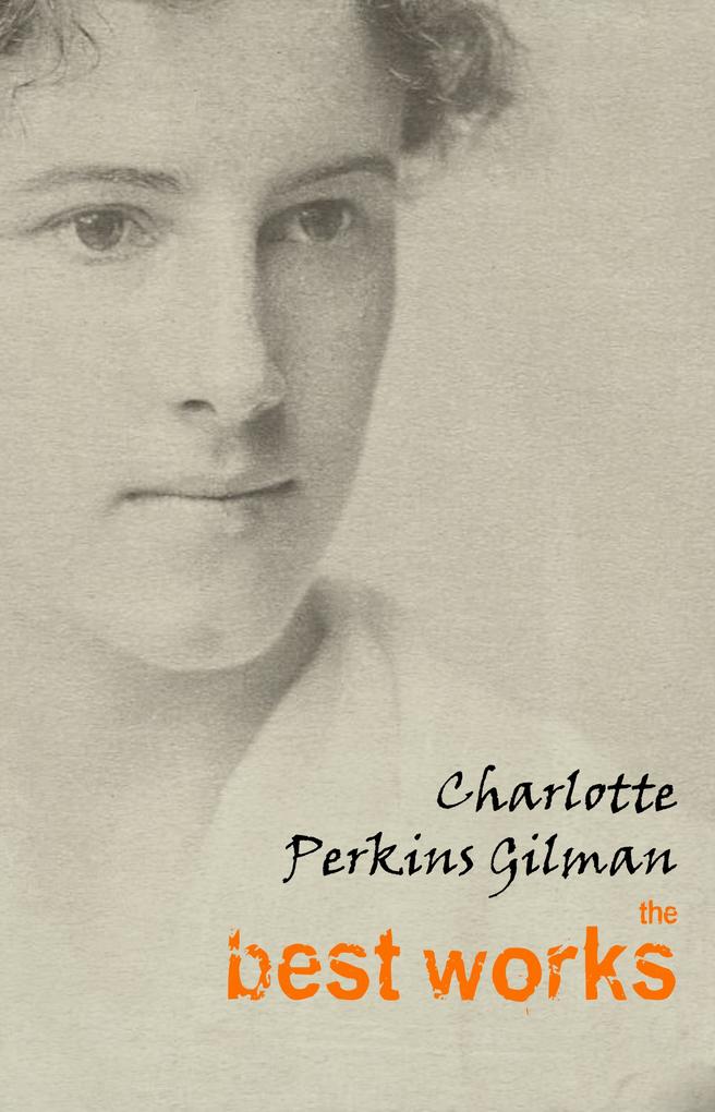 Charlotte Perkins Gilman: The Best Works - Gilman Charlotte Perkins Gilman