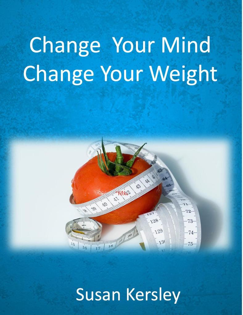 Change Your Mind Change Your Weight (Books about Weight Management)