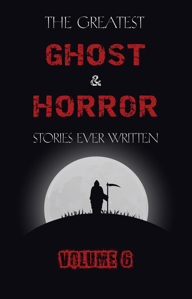Greatest Ghost and Horror Stories Ever Written: volume 6 (30 short stories)