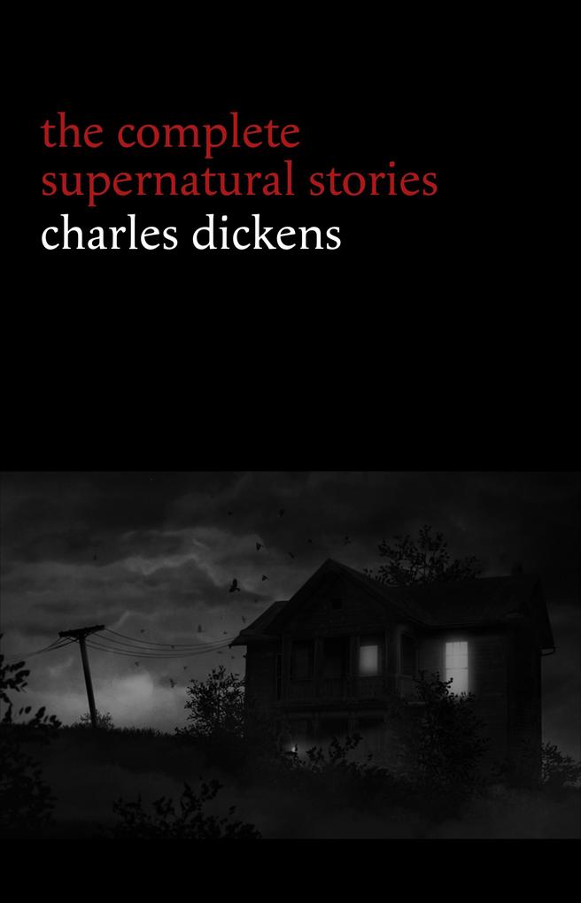 Charles Dickens: The Complete Supernatural Stories (20+ tales of ghosts and mystery: The Signal-Man A Christmas Carol The Chimes To Be Read at Dusk The Hanged Man‘s Bride...) (Halloween Stories)