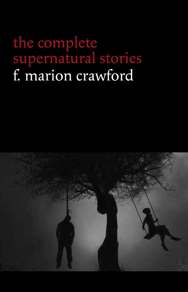 F. Marion Crawford: The Complete Supernatural Stories (tales of horror and mystery: The Upper Berth For the Blood Is the Life The Screaming Skull The Doll‘s Ghost The Dead Smile...) (Halloween Stories)