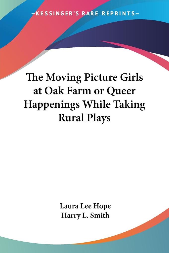 The Moving Picture Girls at Oak Farm or Queer Happenings While Taking Rural Plays