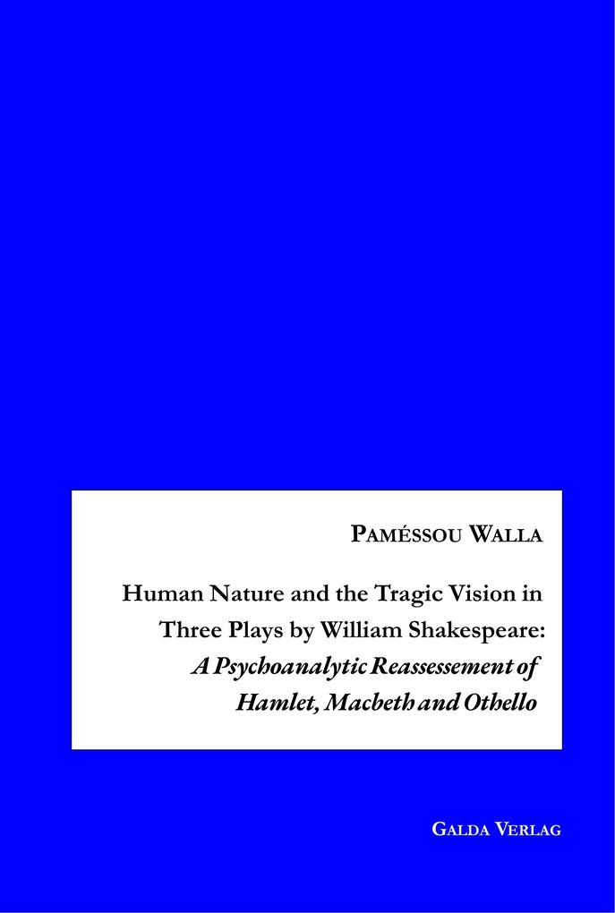 Human Nature and the Tragic Vision in Three Plays by William Shakespeare: A Psychoanalytic Reassessment of Hamlet Machbeth and Othello